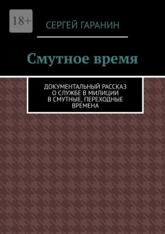 Скачать книгу Смутное время. Документальный рассказ о службе в милиции в смутные, переходные времена