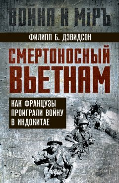 Скачать книгу Смертоносный Вьетнам. Как французы проиграли войну в Индокитае