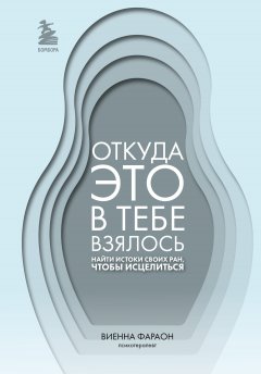 Скачать книгу Откуда это в тебе взялось. Найти истоки своих ран, чтобы исцелиться