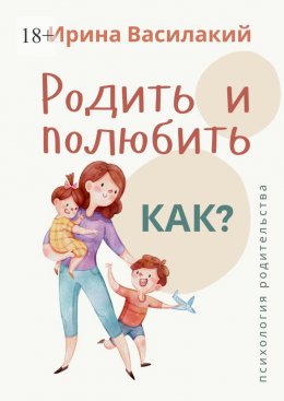 Скачать книгу Родить и полюбить. Как? Психология родительства