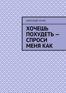 Скачать книгу Хочешь похудеть – спроси меня как