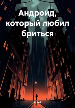 Скачать книгу Aндроид, который любил бриться