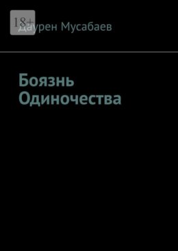 Скачать книгу Боязнь Одиночества. Готов ли ты жертвовать своей жизнью ради жизни другого?