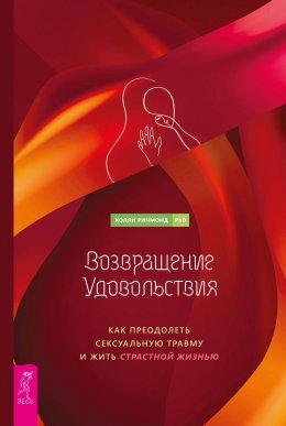 Скачать книгу Возвращение удовольствия. Как преодолеть сексуальную травму и жить страстной жизнью