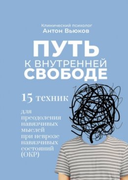 Скачать книгу Путь к внутренней свободе. 15 техник для преодоления навязчивых мыслей при неврозе навязчивых состояний (ОКР)