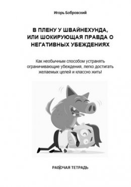 Скачать книгу Рабочая тетрадь «В плену у Швайнехунда, или Шокирующая правда о негативных убеждениях»