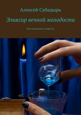 Скачать книгу Эликсир вечной молодости. Как остановить старость