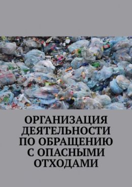 Скачать книгу Организация деятельности по обращению с опасными отходами