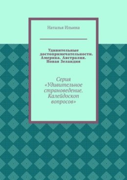 Скачать книгу Удивительные достопримечательности. Америка. Австралия. Новая Зеландия. Серия «Удивительное страноведение. Калейдоскоп вопросов»