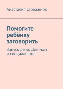 Скачать книгу Помогите ребёнку заговорить. Запуск речи. Для мам и специалистов