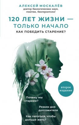 Скачать книгу 120 лет жизни – только начало. Как победить старение?