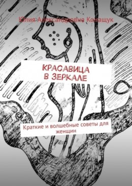 Скачать книгу Красавица в зеркале. Краткие и волшебные советы для женщин