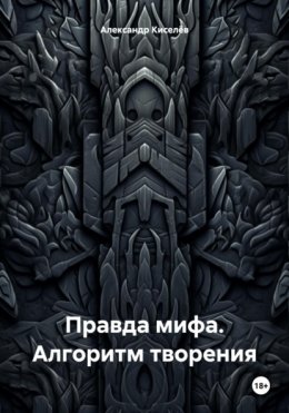 Скачать книгу Правда мифа. Алгоритм творения