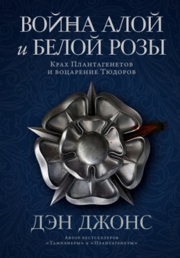 Скачать книгу Война Алой и Белой розы. Крах Плантагенетов и воцарение Тюдоров