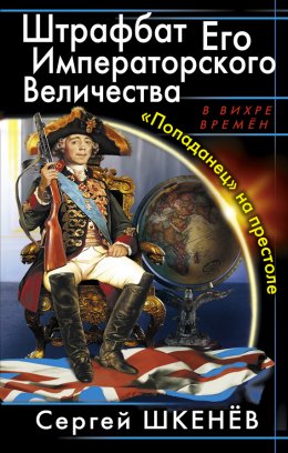 Скачать книгу Штрафбат Его Императорского Величества. «Попаданец» на престоле