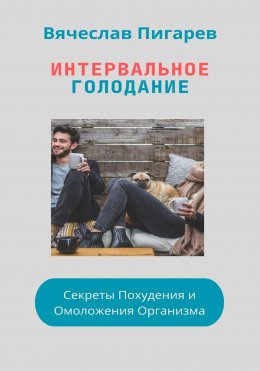 Скачать книгу Интервальное Голодание: Секреты Похудения и Омоложения Организма