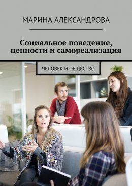 Скачать книгу Социальное поведение, ценности и самореализация. Человек и общество