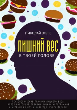 Скачать книгу Лишний вес в твоей голове. Психологические причины лишнего веса. Найди настоящие причины лишних килограммов и устрани их раз и навсегда. Книга-тренинг