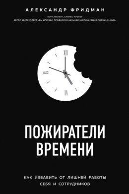 Скачать книгу Пожиратели времени. Как избавить от лишней работы себя и сотрудников