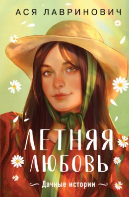 Скачать книгу Летняя любовь. Подарочное издание дачных историй от Аси Лавринович