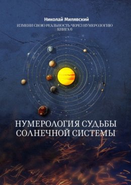 Скачать книгу Нумерология судьбы солнечной системы. Измени свою реальность через нумерологию. Книга 6