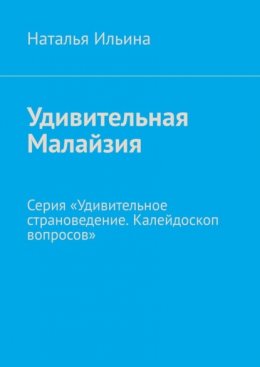 Скачать книгу Удивительная Малайзия. Серия «Удивительное страноведение. Калейдоскоп вопросов»