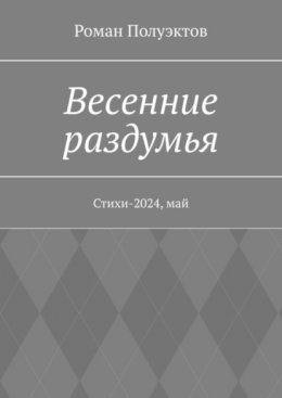 Скачать книгу Весенние раздумья. Стихи-2024, май