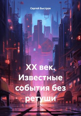 Скачать книгу ХХ век. Известные события без ретуши