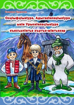 Скачать книгу ОсцIыфцIыкIурэ, АдыгэкIэлэцIыкIурэ ыкIи УрыскIэлэцIыкIурэ къяхъулIэгъэ хъугъэ-шIагъэхэр. История о Снежике, Горике и Егорике