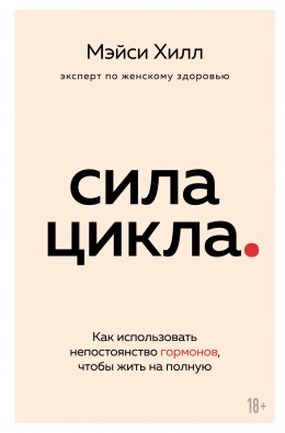 Скачать книгу Сила цикла. Как использовать непостоянство гормонов, чтобы жить на полную