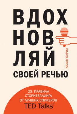 Скачать книгу Вдохновляй своей речью. 23 правила сторителлинга от лучших спикеров TED Talks