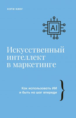 Скачать книгу Искусственный интеллект в маркетинге. Как использовать ИИ и быть на шаг впереди