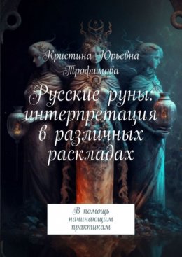 Скачать книгу Русские руны: интерпретация в различных раскладах. В помощь начинающим практикам