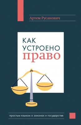 Скачать книгу Как устроено право: простым языком о законах и государстве