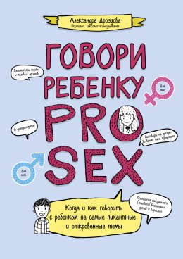 Скачать книгу Говори ребенку PRO SEX. Когда и как говорить c ребенком на самые пикантные и откровенные темы