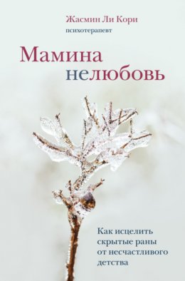 Скачать книгу Мамина нелюбовь. Как исцелить скрытые раны от несчастливого детства