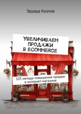 Скачать книгу Увеличиваем продажи в eCommerce. 103 метода повышения продаж в интернет-магазине