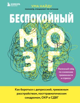 Скачать книгу Беспокойный мозг. Полезный гайд по снижению тревожности и стресса. Как бороться с депрессией, тревожным расстройством, посттравматическим синдромом, ОКР и СДВГ