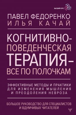 Скачать книгу Когнитивно-поведенческая терапия – всё по полочкам. Эффективные методы и практики для изменения мышления и преодоления невроза. Большое руководство для специалистов и вдумчивых читателей