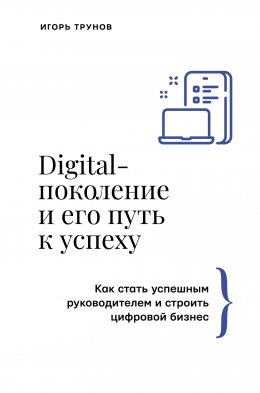 Скачать книгу Digital-поколение и его путь к успеху. Как стать успешным руководителем и строить цифровой бизнес