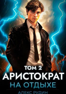 Скачать книгу Аристократ на отдыхе. Том 2