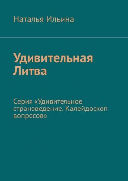 Скачать книгу Удивительная Литва. Серия «Удивительное страноведение. Калейдоскоп вопросов»