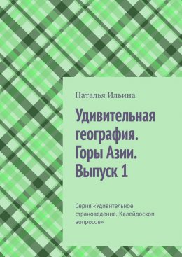 Скачать книгу Удивительная география. Горы Азии. Выпуск 1. Серия «Удивительное страноведение. Калейдоскоп вопросов»