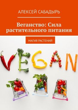 Скачать книгу Веганство: Сила растительного питания. Магия Растений