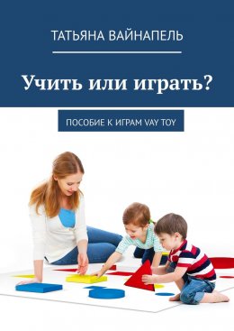 Скачать книгу Учить или играть? Пособие к играм VAY TOY