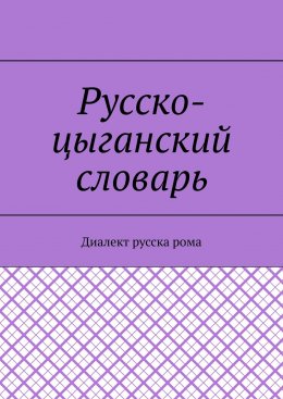 Скачать книгу Русско-цыганский словарь. Диалект русска рома