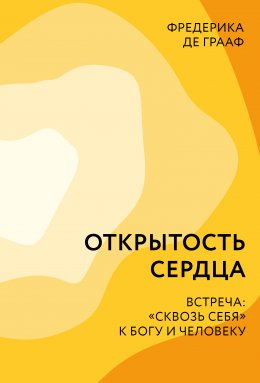 Скачать книгу Открытость сердца. Встреча: «сквозь себя» к Богу и человеку