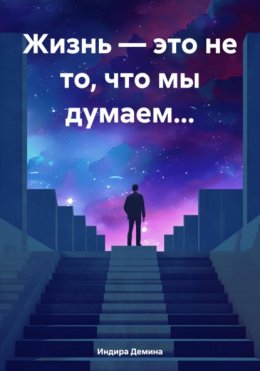 Скачать книгу Жизнь – это не то, что мы думаем…