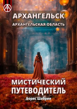 Скачать книгу Архангельск. Архангельская область. Мистический путеводитель