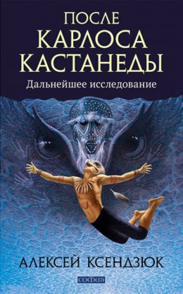 Скачать книгу После Карлоса Кастанеды. Дальнейшие исследования